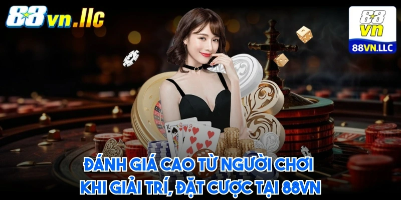 Đánh giá cao từ người chơi khi giải trí, đặt cược tại 88VN